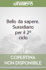 Bello da sapere. Sussidiario per il 2° ciclo (1) libro