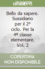Bello da sapere. Sussidiario per il 2° ciclo. Per la 4ª classe elementare. Vol. 2 libro