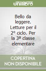 Bello da leggere. Letture per il 2° ciclo. Per la 3ª classe elementare (1) libro