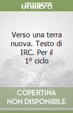 Verso una terra nuova. Testo di IRC. Per il 1° ciclo