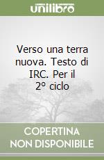 Verso una terra nuova. Testo di IRC. Per il 2° ciclo