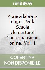 Abracadabra is magic. Per la Scuola elementare! Con espansione online. Vol. 1 libro