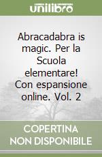 Abracadabra is magic. Per la Scuola elementare! Con espansione online. Vol. 2 libro