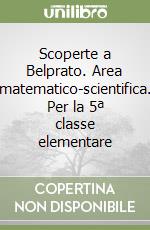 Scoperte a Belprato. Area matematico-scientifica. Per la 5ª classe elementare libro