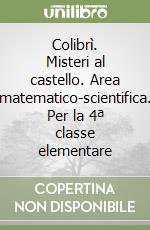 Colibrì. Misteri al castello. Area matematico-scientifica. Per la 4ª classe elementare libro