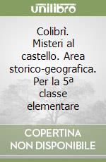 Colibrì. Misteri al castello. Area storico-geografica. Per la 5ª classe elementare libro