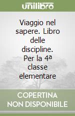 Viaggio nel sapere. Libro delle discipline. Per la 4ª classe elementare libro