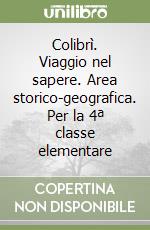 Colibrì. Viaggio nel sapere. Area storico-geografica. Per la 4ª classe elementare libro