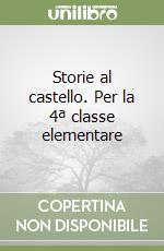 Storie al castello. Per la 4ª classe elementare libro