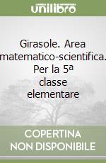 Girasole. Area matematico-scientifica. Per la 5ª classe elementare libro