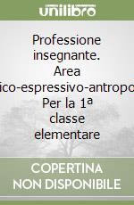 Professione insegnante. Area linguistico-espressivo-antropologica. Per la 1ª classe elementare libro