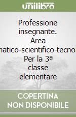 Professione insegnante. Area matematico-scientifico-tecnologica. Per la 3ª classe elementare libro