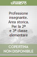 Professione insegnante. Area storica. Per la 2ª e 3ª classe elementare libro