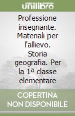 Professione insegnante. Materiali per l'allievo. Storia geografia. Per la 1ª classe elementare libro