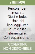 Percorsi per crescere. Dieci e lode. Libro dei linguaggi. Per la 5ª classe elementare. Con espansione online. Vol. 2 libro
