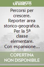 Percorsi per crescere. Reporter area storico-geografica. Per la 5ª classe elementare. Con espansione online libro