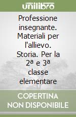 Professione insegnante. Materiali per l'allievo. Storia. Per la 2ª e 3ª classe elementare libro