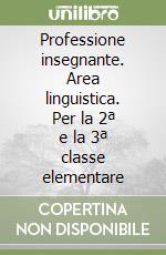 Professione insegnante. Area linguistica. Per la 2ª e la 3ª classe elementare libro