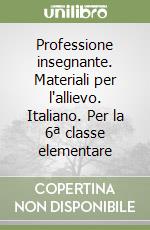 Professione insegnante. Materiali per l'allievo. Italiano. Per la 6ª classe elementare libro