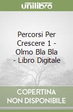 Percorsi Per Crescere 1 - Olmo Bla Bla - Libro Digitale libro