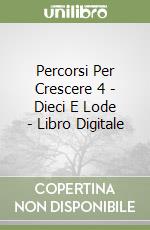 Percorsi Per Crescere 4 - Dieci E Lode - Libro Digitale libro