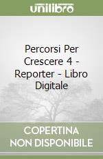 Percorsi Per Crescere 4 - Reporter - Libro Digitale libro