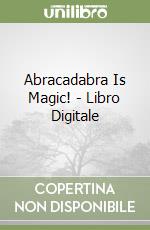 Abracadabra Is Magic! - Libro Digitale libro