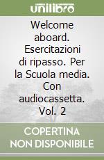 Welcome aboard. Esercitazioni di ripasso. Per la Scuola media. Con audiocassetta. Vol. 2 libro