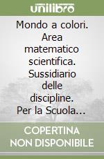 Mondo a colori. Area matematico scientifica. Sussidiario delle discipline. Per la Scuola elementare. Con e-book. Con espansione online. Vol. 1 libro