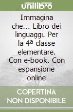 Immagina che... Libro dei linguaggi. Per la 4ª classe elementare. Con e-book. Con espansione online libro