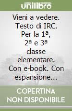 Vieni a vedere. Testo di IRC. Per la 1ª, 2ª e 3ª classe elementare. Con e-book. Con espansione online libro