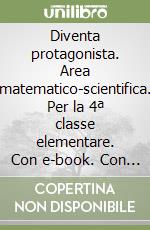 Diventa protagonista. Area matematico-scientifica. Per la 4ª classe elementare. Con e-book. Con espansione online. Vol. 1 libro