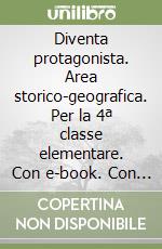 Diventa protagonista. Area storico-geografica. Per la 4ª classe elementare. Con e-book. Con espansione online. Vol. 1 libro