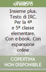 Insieme plus. Testo di IRC. Per la 4ª e 5ª classe elementare. Con e-book. Con espansione online libro