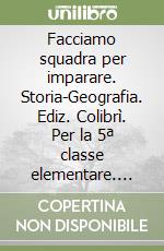 Facciamo squadra per imparare. Storia-Geografia. Ediz. Colibrì. Per la 5ª classe elementare. Con e-book. Con espansione online libro