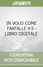 IN VOLO COME FARFALLE 4-5 - LIBRO DIGITALE libro