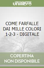 COME FARFALLE DAI MILLE COLORI 1-2-3 - DIGITALE libro