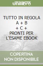 TUTTO IN REGOLA  A + B + C + PRONTI PER L'ESAME EBOOK libro