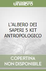 L'ALBERO DEI SAPERI 5 KIT ANTROPOLOGICO libro