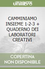 CAMMINIAMO INSIEME 1-2-3 + QUADERNO DEI LABORATORI CREATIVI libro