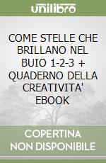 COME STELLE CHE BRILLANO NEL BUIO 1-2-3 + QUADERNO DELLA CREATIVITA' EBOOK libro