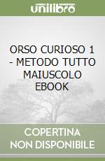 ORSO CURIOSO 1 - METODO TUTTO MAIUSCOLO EBOOK libro