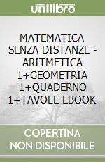 MATEMATICA SENZA DISTANZE - ARITMETICA 1+GEOMETRIA 1+QUADERNO 1+TAVOLE EBOOK libro