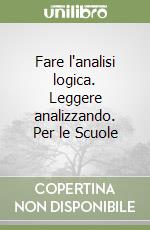 Fare l'analisi logica. Leggere analizzando. Per le Scuole libro