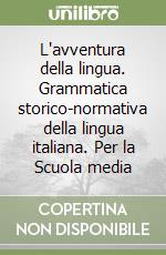 L'avventura della lingua. Grammatica storico-normativa della lingua italiana. Per la Scuola media libro