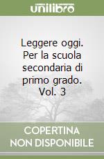 Leggere oggi. Per la scuola secondaria di primo grado. Vol. 3 libro