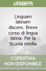 Linguam latinam discere. Breve corso di lingua latina. Per la Scuola media libro