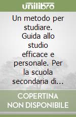 Un metodo per studiare. Guida allo studio efficace e personale. Per la scuola secondaria di primo grado