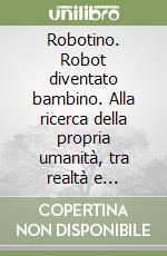 Robotino. Robot diventato bambino. Alla ricerca della propria umanità, tra realtà e fantascienza libro