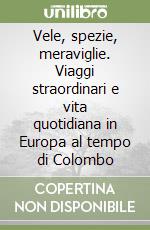 Vele, spezie, meraviglie. Viaggi straordinari e vita quotidiana in Europa al tempo di Colombo libro